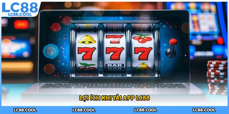 Lợi ích khi tải app LC88