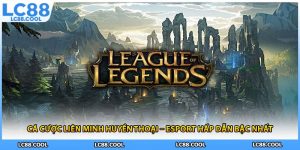 Cá Cược Liên Minh Huyền Thoại – Esport Hấp Dẫn Bậc Nhất
