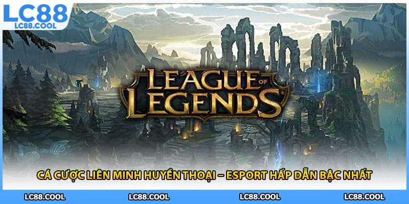 Cá Cược Liên Minh Huyền Thoại – Esport Hấp Dẫn Bậc Nhất