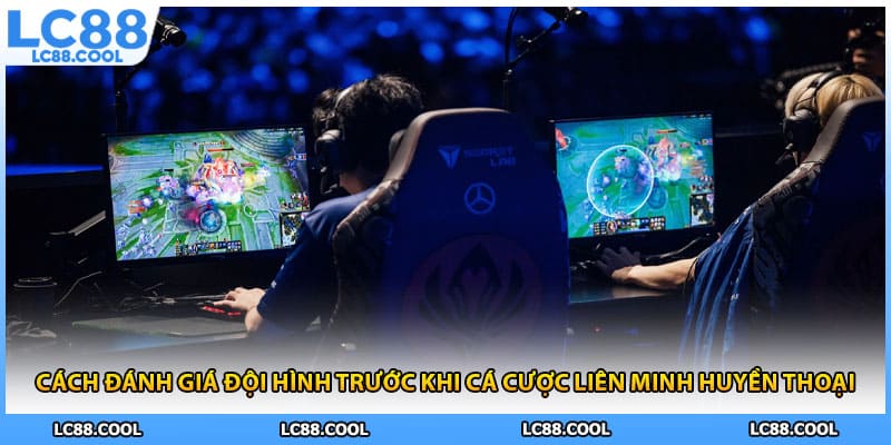 Cách đánh giá đội hình trước khi cá cược liên minh huyền thoại