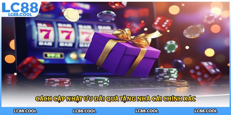 Cách cập nhật ưu đãi quà tặng nhà cái chính xác