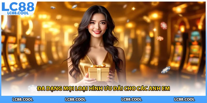 Đa dạng mọi loại hình ưu đãi cho các anh em