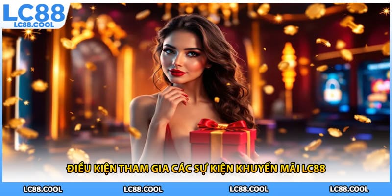 Điều kiện tham gia các sự kiện khuyến mãi LC88