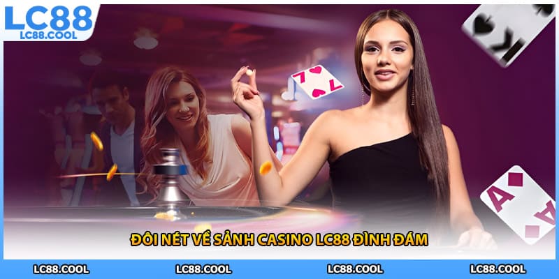 Đôi nét về sảnh casino LC88 đình đám