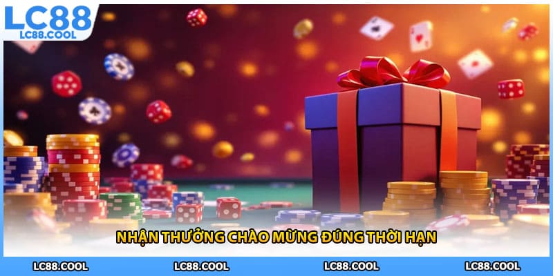 Nhận thưởng chào mừng đúng thời hạn